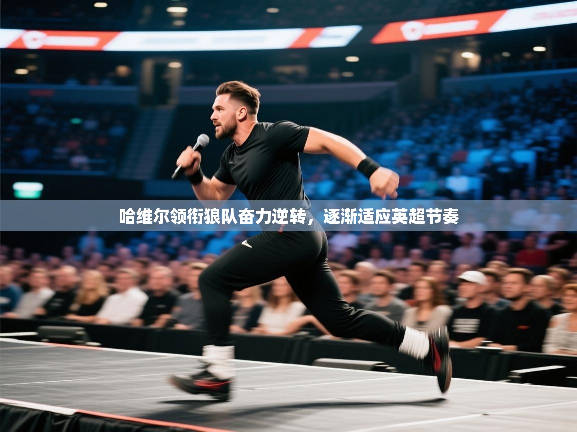 哈维尔领衔狼队奋力逆转，逐渐适应英超节奏